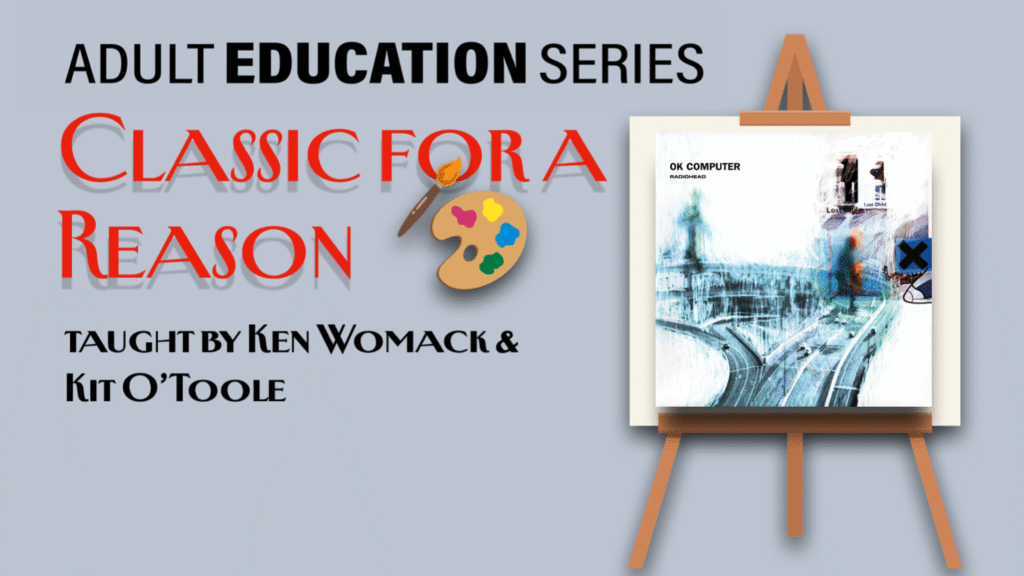 Adult Education Series poster that states: Classic for a Reason with Radiohead's album cover for OK Computer.